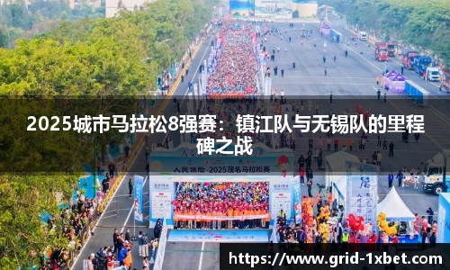 2025城市马拉松8强赛：镇江队与无锡队的里程碑之战