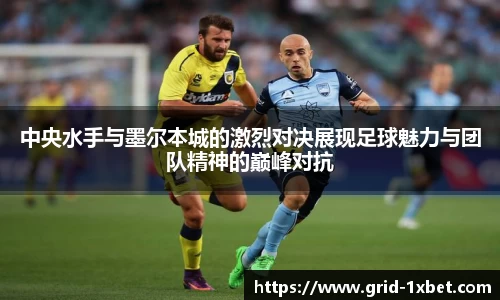 中央水手与墨尔本城的激烈对决展现足球魅力与团队精神的巅峰对抗